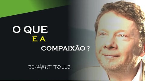 O QUE É A COMPAIXÃO, ECKHART TOLLE DUBLADO