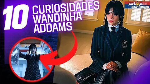 10 CURIOSIDADES SOBRE A SÉRIE WANDINHA DA NETFLIX!