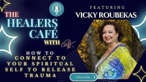 How To Connect to Your Spiritual Self to Release Trauma with Vicky Roubekas on The Healers Café with