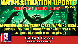 WTPN SITUATION UPDATE 9/21/24-MPOX PLAN-TRUMP FORCE1 WARNING-OBAMA/DIDDY-ISRAEL/UKRAINE-Edited Down