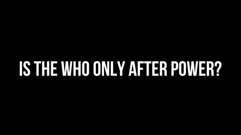 Is the WHO only after power?