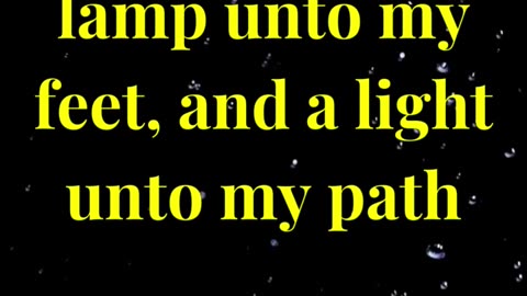 Thy word is a lamp unto my feet, and a light unto my path.”