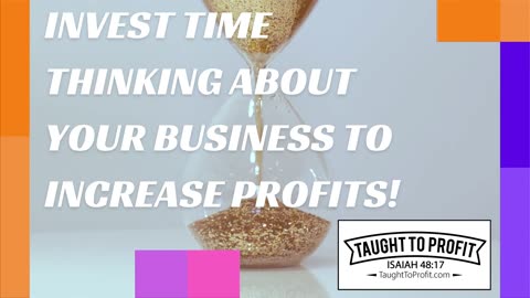 Invest Time Thinking About Your Business To Increase Profits!