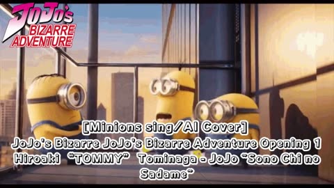 [Minions sing/AI Cover] JoJo's Bizarre Adventure OP1 Hiroaki"TOMMY"Tominaga - Sono Chi no Sadame