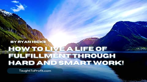 How To Live A Life Of Fulfillment Through Hard And Smart Work!