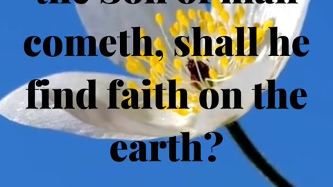 Nevertheless when the Son of man cometh, shall he find faith on the earth