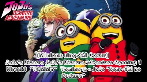 [Minions sing/AI Cover] JoJo's Bizarre Adventure OP1 Hiroaki"TOMMY"Tominaga - Sono Chi no Sadame