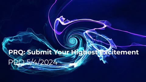 PRQ: Submit Your Highest Excitement 5/4/2024