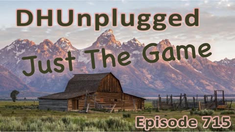 DHUnplugged #715 – Just The Game