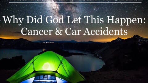 Why Did God Let This Happen: Cancer & Car Accidents