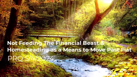 Not Feeding The Financial Beast & Homesteading to Move Past Fiat 5/4/2024