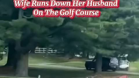 Wife runs down her husband on the golf course