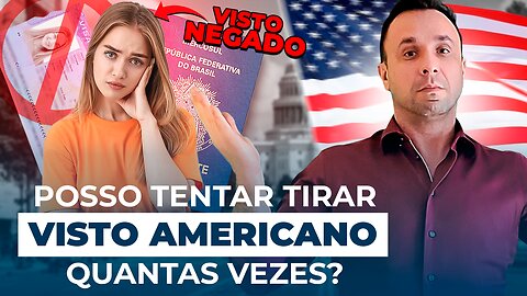 Posso tentar tirar Visto Americano quantas vezes?