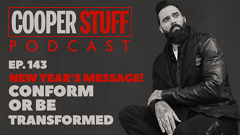 Cooper Stuff Ep. 143 - New Year's Message! Conform or Be Transformed