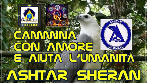 Ashtar Sheran – Cammina con Amore e Aiuta l’Umanità