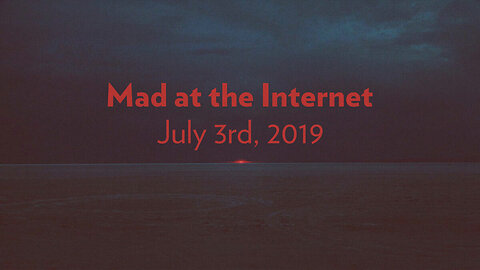 Hump Day - Mad at the Internet (July 3rd, 2019)