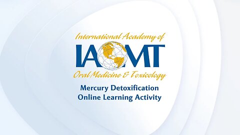 Preface to IAOMT's Mercury Detoxification Online Learning Video Activity