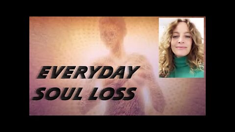 Every Day Soul Loss | The tiny soul losses & soul retrievals we create | Body vessel Knosis