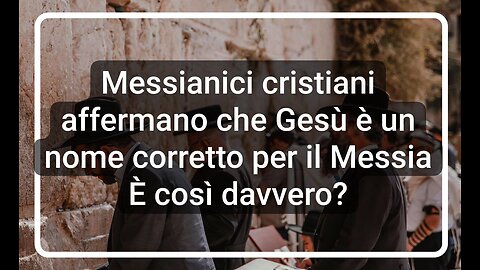 Messianici cristiani affermano che Gesù è un nome corretto per il Messia - E' così davvero?