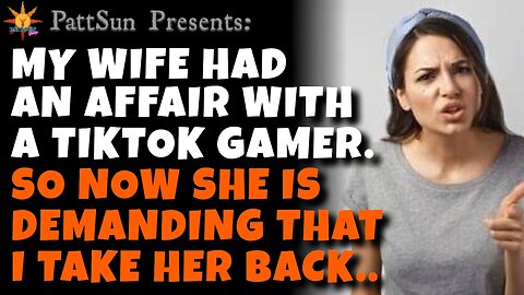 CHEATING WIFE had an affair with a TikTok Gaming Streamer. Now she's demanding I take her back