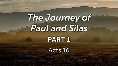 May 17, 2023 - Midweek Service - The Journey of Paul and Silas, Part 1 (Acts 16)