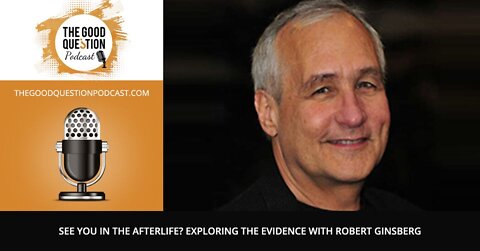 See You in the Afterlife? Exploring the Evidence with Robert Ginsberg