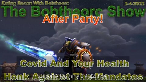 Eating Bacon With Bobtheorc After Party 2-4-22 Covid And Your Health