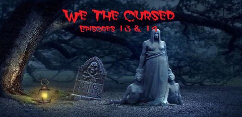 We the Cursed Episodes 13 & 14