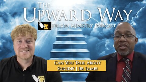 Can You Talk About Suicide? | The Upward Way Prison Ministry Podcast | Br James