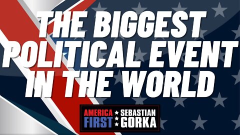 The Biggest Political Event in the World. Matt Schlapp with Sebastian Gorka on AMERICA First