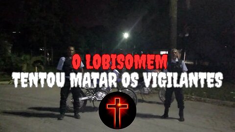 O Lobisomem Tentou Matar Os Vigilantes.