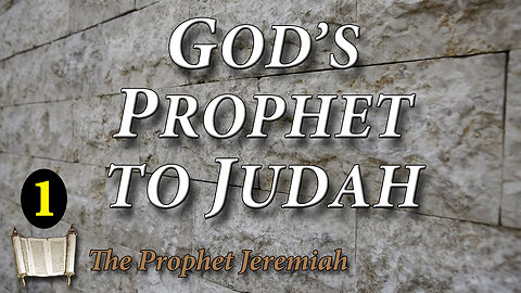 THE PROPHET JEREMIAH Part 1: Jeremiah God's Prophet to Judah