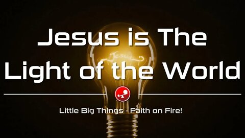 JESUS IS THE LIGHT OF THE WORLD - Jesus Can End Your Darkness - Daily Devotional - Little Big Things