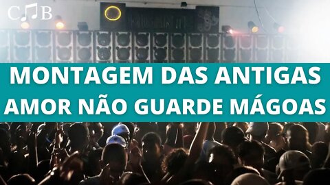 Montagem das Antigas - Amor Não Guarde Mágoas