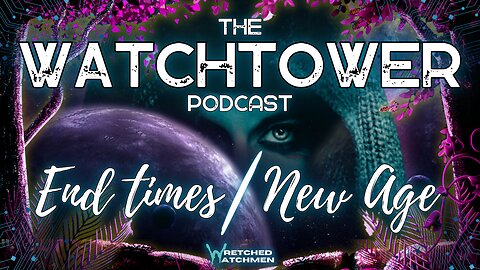 The Watchtower 11/25/23: End Times/New Age Part 16