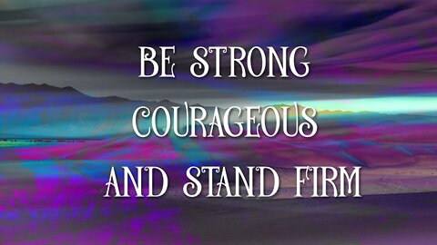 Be Strong Courageous and Stand Firm