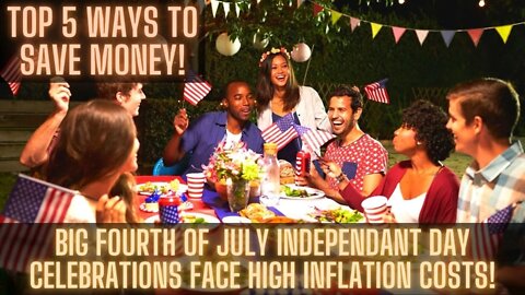 Big Fourth Of July Independant Day Celebrations Face High Inflation Costs! Top 5 Ways To Save Money!