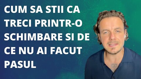 Cum sa stii ca treci printro schimbare si de ce nu ai facut pasul pana acum