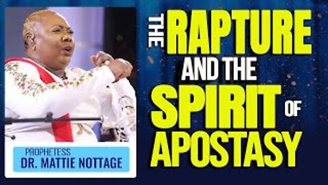 THE RAPTURE AND THE SPIRIT OF APOSTASY | PROPHETESS DR. MATTIE NOTTAGE