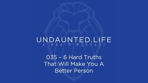 035 - 6 Hard Truths That Will Make You A Better Person