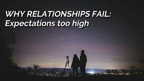 Why Relationships Fail?: Expectations too High