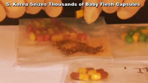 ~ S. KOREA SEIZES THOUSANDS OF CAPSULES CONTAINING POWDERED BABY FLESH FROM CHINA ~