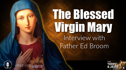 18 Oct 22, The Terry & Jesse Show: Father Ed Broom: The Blessed Virgin Mary