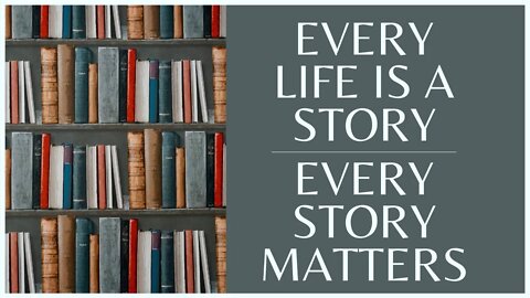 Every Life is a Story. Every Story Matters.