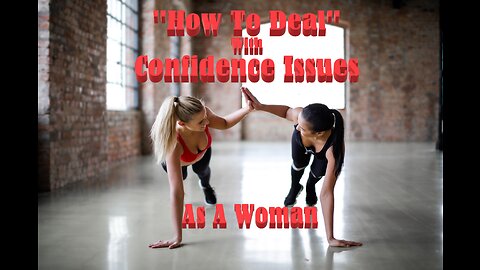 "How To Deal" With Confidence Issues From A Woman's Perspective: Top 10 Tips For Boosting Confidence