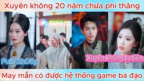 Thanh niên XUYÊN KHÔNG 20 năm chưa phi thăng, may mắn có hệ thống chơi game bá đạo