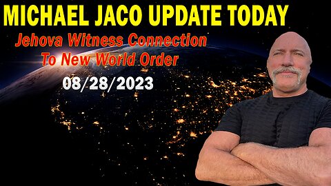 Michael Jaco Update Today Aug 28, 2023: "Jehova Witness Connection To New World Order"