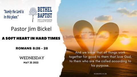 A Soft Heart In Hard Times | Pastor Bickel | Bethel Baptist Fellowship [SERMON]