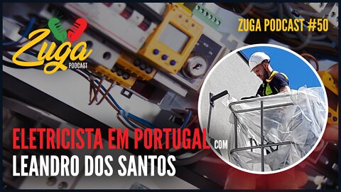 LEANDRO DOS SANTOS - (VIDA DE ELETRICISTA EM PORTUGAL) - Zuga Podcast #50