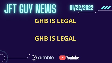 JFT GUY NEWS - GHB IS LEGAL -1-22-22